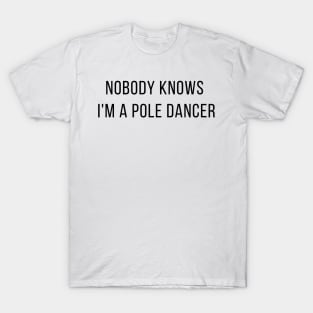 Nobody Knows I'm A Pole Dancer - Pole Dance Design T-Shirt